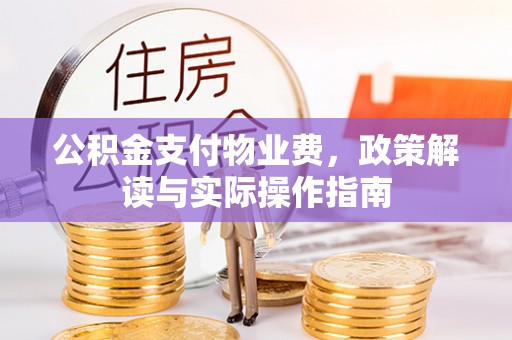 正蓝旗公积金支付物业费，政策解读与实际操作指南