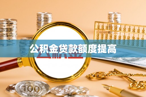正蓝旗公积金贷款额度提高