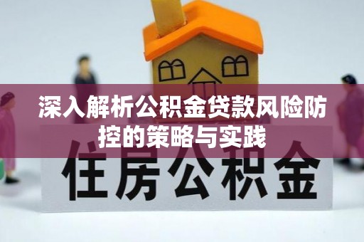 正蓝旗深入解析公积金贷款风险防控的策略与实践