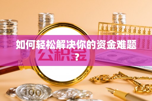 正蓝旗如何轻松解决你的资金难题？