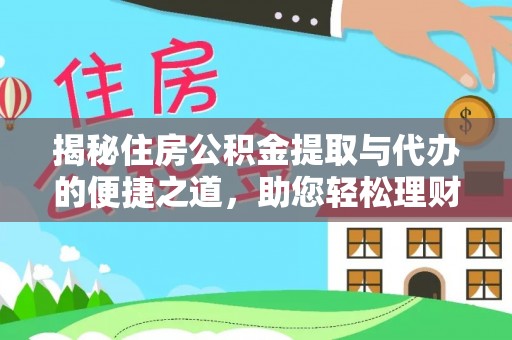 正蓝旗揭秘住房公积金提取与代办的便捷之道，助您轻松理财