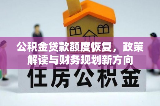 正蓝旗公积金贷款额度恢复，政策解读与财务规划新方向