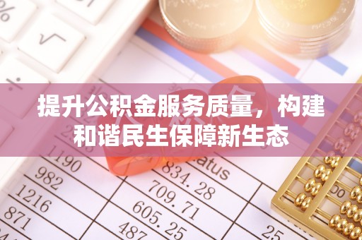 正蓝旗提升公积金服务质量，构建和谐民生保障新生态