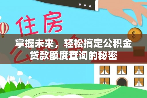 正蓝旗掌握未来，轻松搞定公积金贷款额度查询的秘密