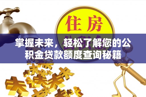 正蓝旗掌握未来，轻松了解您的公积金贷款额度查询秘籍