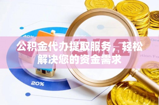 正蓝旗公积金代办提取服务，轻松解决您的资金需求