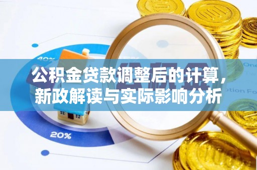 正蓝旗公积金贷款调整后的计算，新政解读与实际影响分析