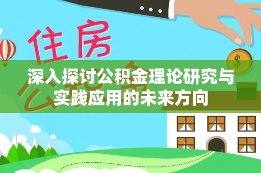 正蓝旗深入探讨公积金理论研究与实践应用的未来方向