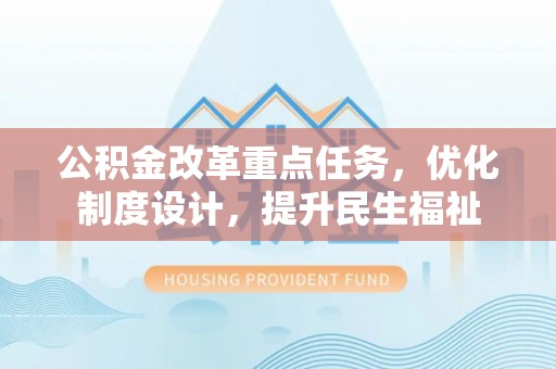 正蓝旗公积金改革重点任务，优化制度设计，提升民生福祉