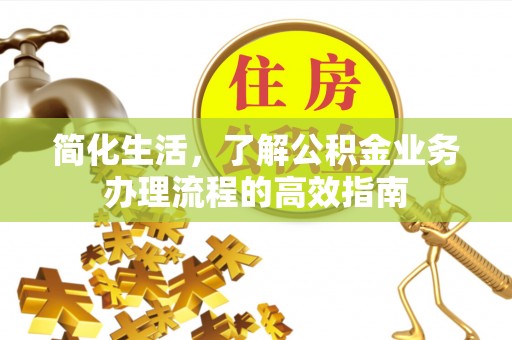 正蓝旗简化生活，了解公积金业务办理流程的高效指南