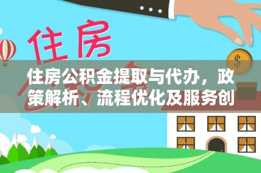 正蓝旗住房公积金提取与代办，政策解析、流程优化及服务创新