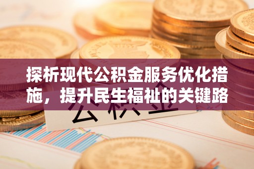 正蓝旗探析现代公积金服务优化措施，提升民生福祉的关键路径