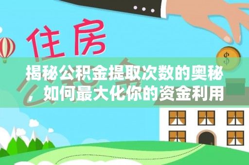 正蓝旗揭秘公积金提取次数的奥秘，如何最大化你的资金利用？