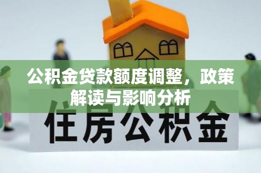正蓝旗公积金贷款额度调整，政策解读与影响分析