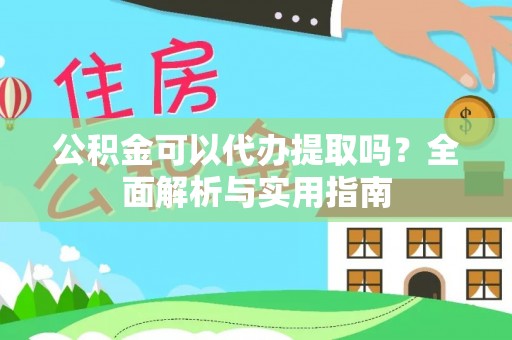正蓝旗公积金可以代办提取吗？全面解析与实用指南