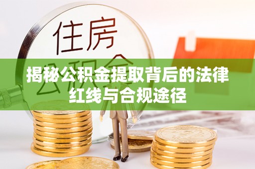 正蓝旗揭秘公积金提取背后的法律红线与合规途径