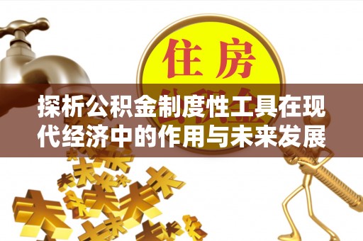 正蓝旗探析公积金制度性工具在现代经济中的作用与未来发展趋势