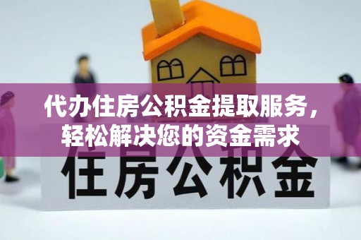 正蓝旗代办住房公积金提取服务，轻松解决您的资金需求
