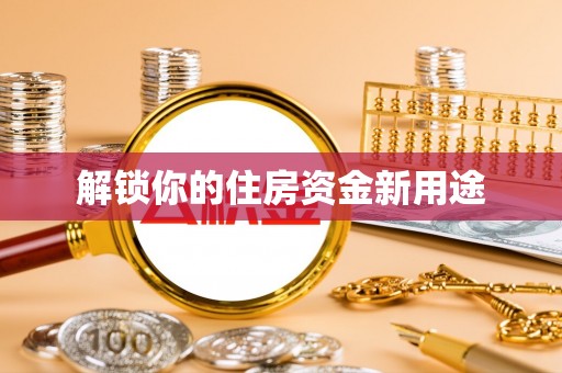 正蓝旗解锁你的住房资金新用途