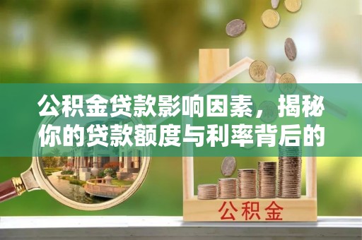 正蓝旗公积金贷款影响因素，揭秘你的贷款额度与利率背后的秘密