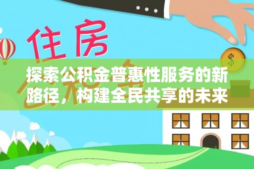 正蓝旗探索公积金普惠性服务的新路径，构建全民共享的未来