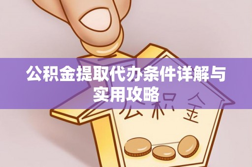 正蓝旗公积金提取代办条件详解与实用攻略