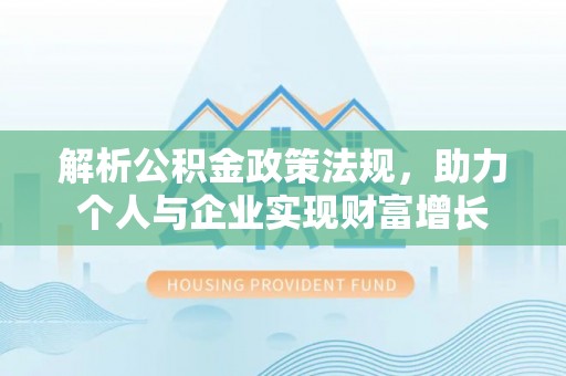 正蓝旗解析公积金政策法规，助力个人与企业实现财富增长