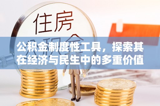 正蓝旗公积金制度性工具，探索其在经济与民生中的多重价值