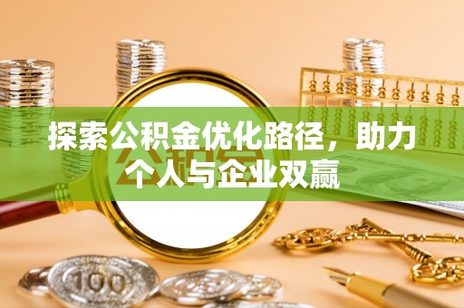 正蓝旗探索公积金优化路径，助力个人与企业双赢