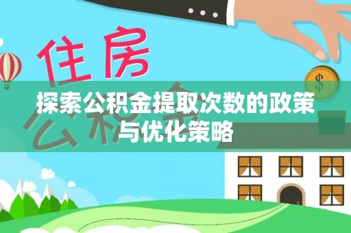 正蓝旗探索公积金提取次数的政策与优化策略