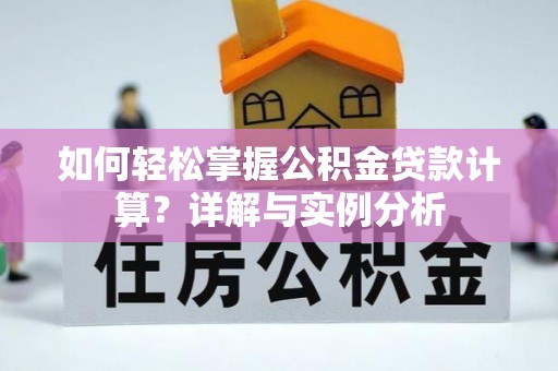 正蓝旗如何轻松掌握公积金贷款计算？详解与实例分析