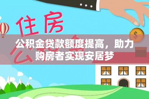 正蓝旗公积金贷款额度提高，助力购房者实现安居梦