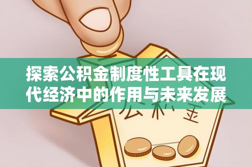 正蓝旗探索公积金制度性工具在现代经济中的作用与未来发展