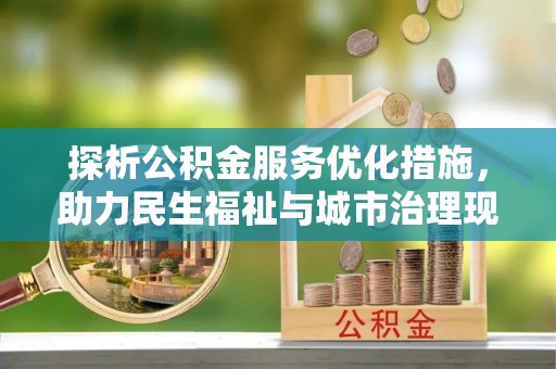 正蓝旗探析公积金服务优化措施，助力民生福祉与城市治理现代化