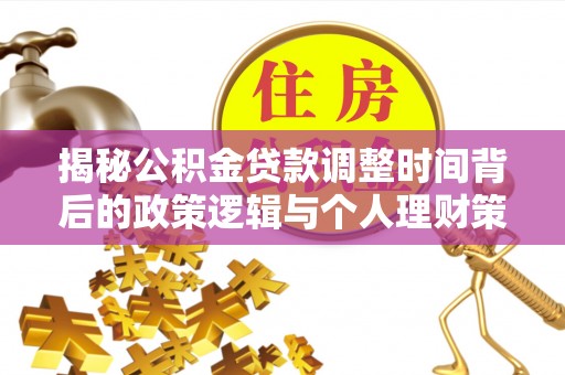 正蓝旗揭秘公积金贷款调整时间背后的政策逻辑与个人理财策略