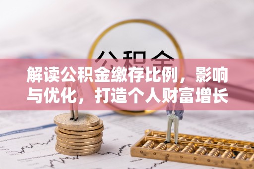 正蓝旗解读公积金缴存比例，影响与优化，打造个人财富增长新引擎