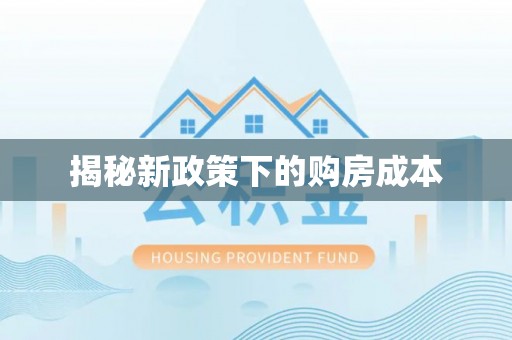 正蓝旗揭秘新政策下的购房成本