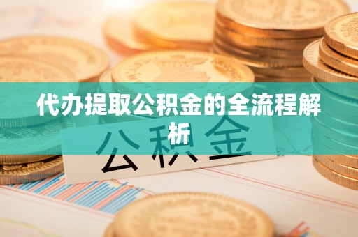 正蓝旗代办提取公积金的全流程解析