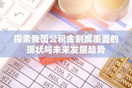 正蓝旗探索我国公积金制度覆盖的现状与未来发展趋势
