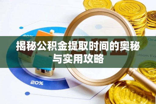正蓝旗揭秘公积金提取时间的奥秘与实用攻略