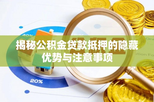 正蓝旗揭秘公积金贷款抵押的隐藏优势与注意事项