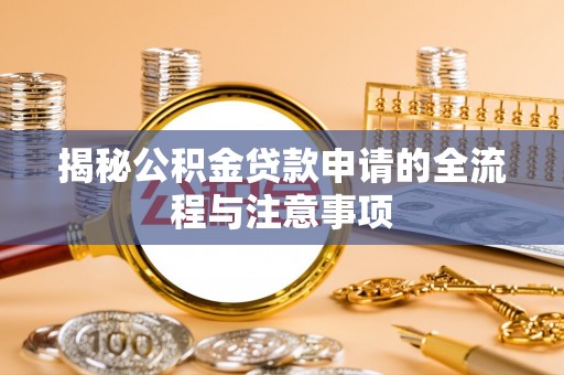 正蓝旗揭秘公积金贷款申请的全流程与注意事项