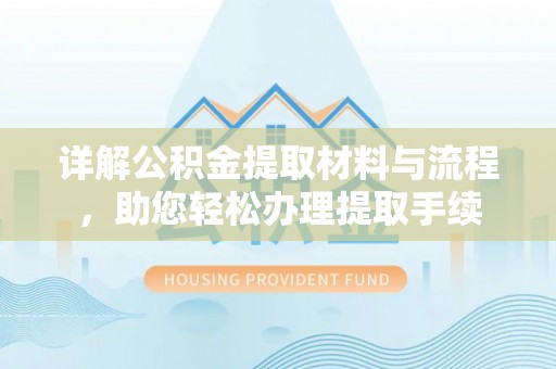 正蓝旗详解公积金提取材料与流程，助您轻松办理提取手续