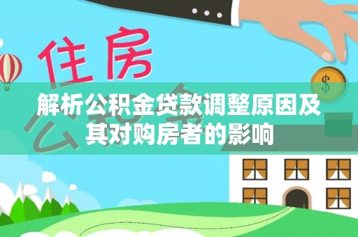 正蓝旗解析公积金贷款调整原因及其对购房者的影响