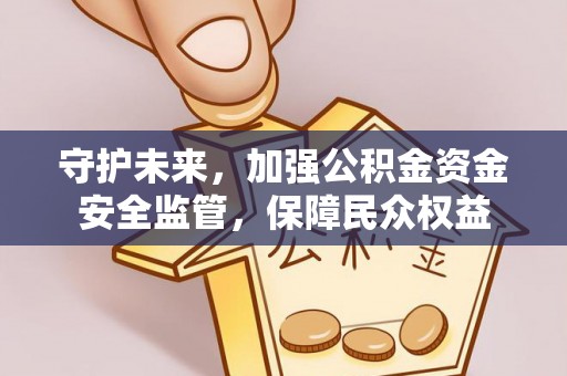 正蓝旗守护未来，加强公积金资金安全监管，保障民众权益