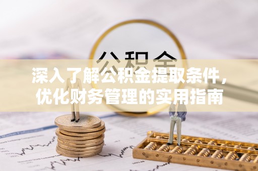 正蓝旗深入了解公积金提取条件，优化财务管理的实用指南