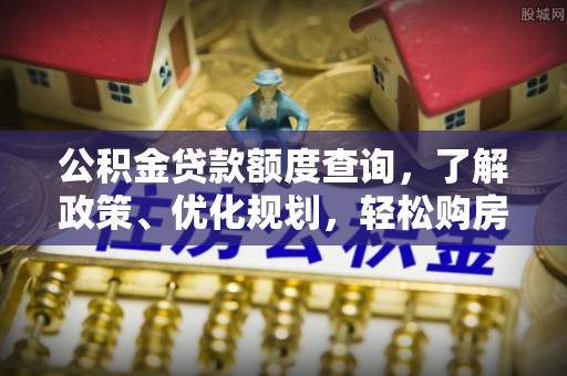正蓝旗公积金贷款额度查询，了解政策、优化规划，轻松购房不是梦