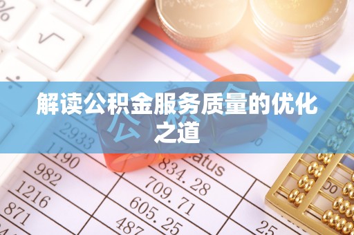 正蓝旗解读公积金服务质量的优化之道