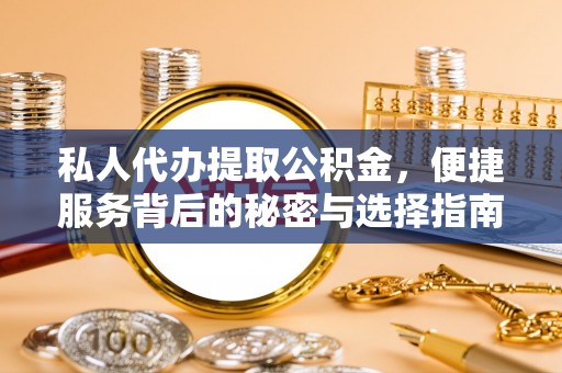 正蓝旗私人代办提取公积金，便捷服务背后的秘密与选择指南