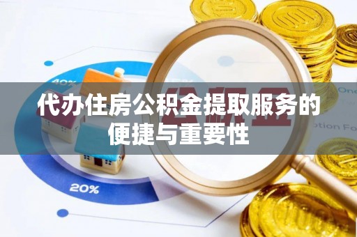 正蓝旗代办住房公积金提取服务的便捷与重要性